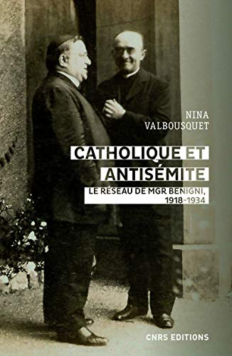 Catholique et antisémite - Le réseau de Mgr Benigni, 1918-1934: Le réseau de Mgr Begnini. Rome, Europe, Etats-Unis, 1918-1934 von CNRS EDITIONS