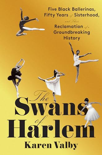 The Swans of Harlem: Five Black Ballerinas, Fifty Years of Sisterhood, and Their Reclamation of a Groundbreaking History von Pantheon
