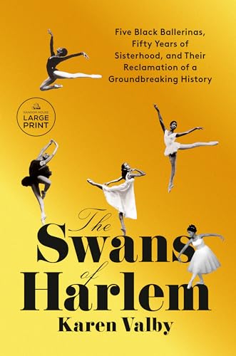 The Swans of Harlem: Five Black Ballerinas, Fifty Years of Sisterhood, and Their Reclamation of a Groundbreaking History von Random House Books for Young Readers