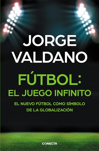 Fútbol : el juego infinito : de cómo el fútbol transforma sueños en objetivos. Entrenadores, equipos, tácticas y estrategias en el fúbol: El nuevo fútbol como símbolo de la globalización (Conecta) von CONECTA