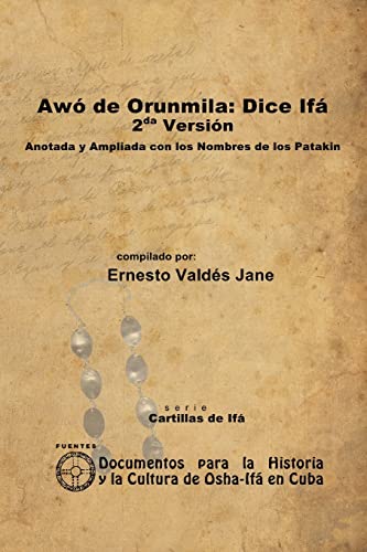 Awó de Orunmila: Dice Ifá. 2da Versión. Anotada y Ampliada con los Nombres de los Patakin Awó de Orunmila: Dice Ifá. 2da Versión. Anotada y Ampliada con los Nombres de los Patakin