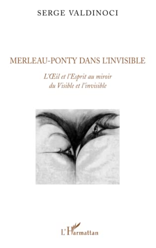 Merleau-Ponty dans l'invisible: L'Oeil et l'Esprit au miroir du Visible et de l'invisible von L'HARMATTAN