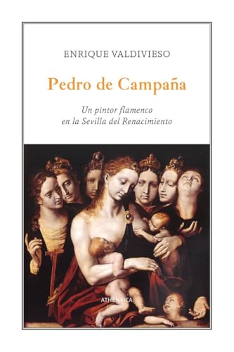 Pedro de Campaña: Un pintor flamenco en la Sevilla del Renacimiento (Historia del Arte, Band 10) von Athenaica Ediciones