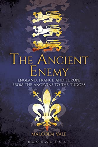 The Ancient Enemy: England, France and Europe from the Angevins to the Tudors, 1154 - 1558 The Ancient Enemy: England, France and Europe from the Angevins to the Tudors, 1154 - 1558