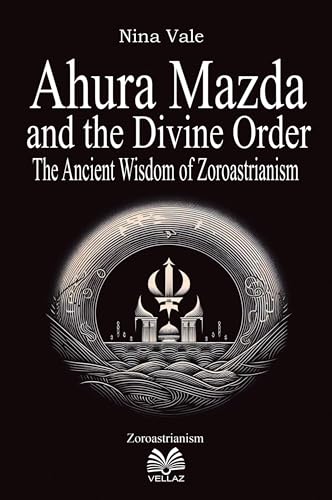Ahura Mazda and the Divine Order: The Ancient Wisdom of Zoroastrianism von Imprint