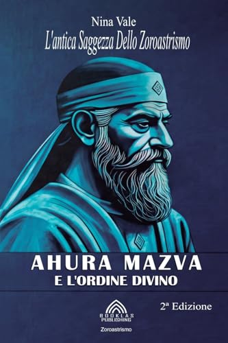 Ahura Mazva e L'ordine Divino: L'antica Saggezza Dello Zoroastrismo von Imprint