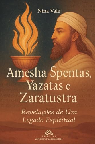 Amesha Spentas, Yazatas e Zaratustra: Revelações de um Legado Espiritual von Imprint