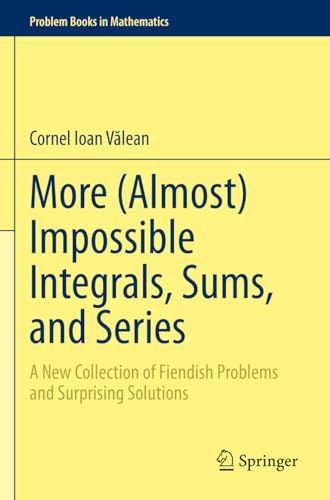 More (Almost) Impossible Integrals, Sums, and Series: A New Collection of Fiendish Problems and Surprising Solutions (Problem Books in Mathematics) von Springer