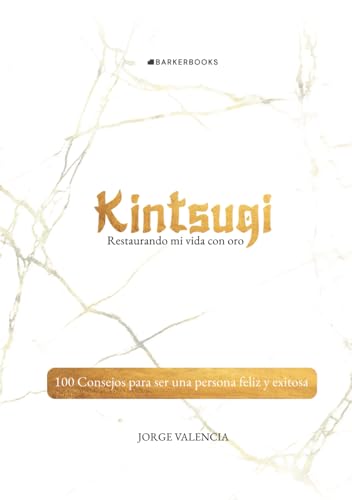 Kintsugi: Restaurando mi vida con oro: 100 Consejos para ser una persona feliz y exitosa von Barker Publishing LLC