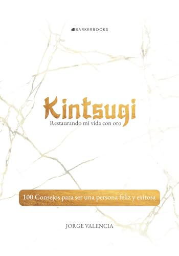 Kintsugi: Restaurando mi vida con oro: 100 Consejos para ser una persona feliz y exitosa von Barker Publishing LLC