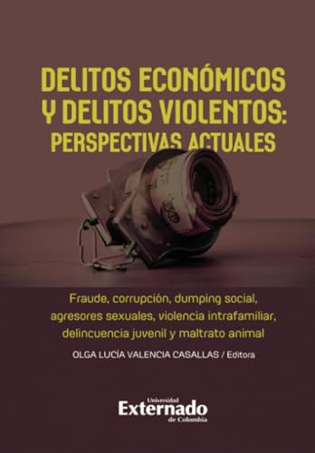 Delitos económicos y delitos violentos: perspectivas actuales: Fraude, corrupción, dumping social, agresores sexuales, violencia intrafamiliar, delincuencia juvenil y maltrato animal Delitos económicos y delitos violentos: perspectivas actuales: Fraude, corrupción, dumping social, agresores sexuales, violencia intrafamiliar, delincuencia juvenil y maltrato animal von Universidad Externado de Colombia