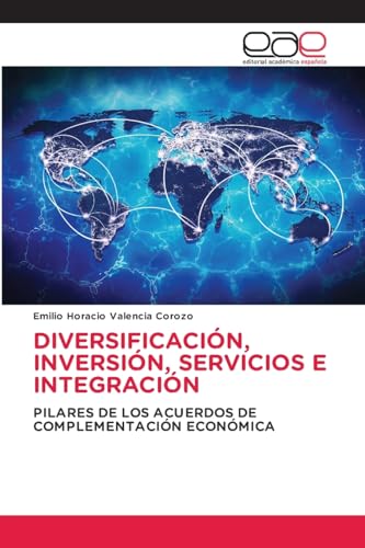 DIVERSIFICACIÓN, INVERSIÓN, SERVICIOS E INTEGRACIÓN: PILARES DE LOS ACUERDOS DE COMPLEMENTACIÓN ECONÓMICA von Editorial Académica Española