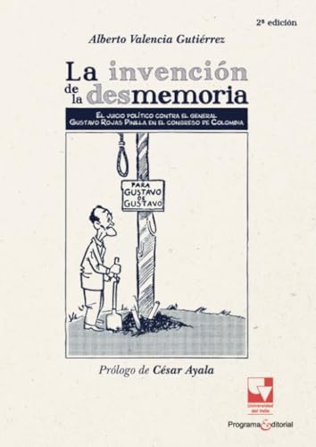 La invención de la desmemoria: El juicio político contra el general Gustavo Rojas Pinilla en el Congreso de Colombia (1958-1959) von Universidad del Valle