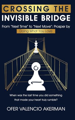 CROSSING THE INVISIBLE BRIDGE: From "Next Time" to "Next Move": Prosper by Doing What You Love von UK Book Publishing