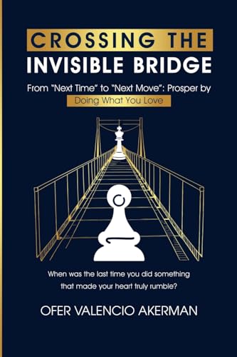 CROSSING THE INVISIBLE BRIDGE: From "Next Time" to "Next Move": Prosper by Doing What You Love von UK Book Publishing