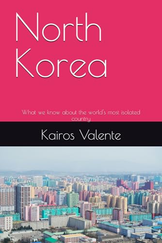 North Korea: What we know about the world's most isolated country North Korea: What we know about the world's most isolated country von Independently published