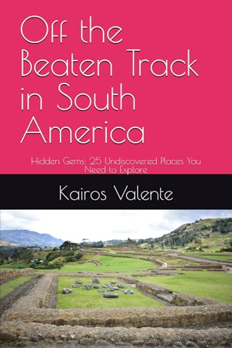 Off the Beaten Track in South America: Hidden Gems: 25 Undiscovered Places You Need to Explore (Off the Beaten Track Books, Band 2) von Independently published