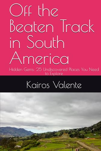 Off the Beaten Track in South America: Hidden Gems: 25 Undiscovered Places You Need to Explore (Off the Beaten Track Books, Band 2) von Independently published
