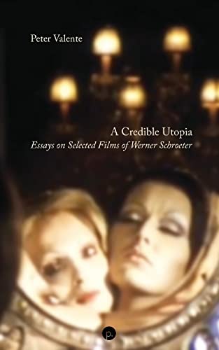 A Credible Utopia: Essays on Selected Films of Werner Schroeter