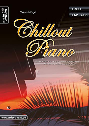 Chillout Piano: 17 romantische & jazzige Klavierkompositionen mit einfachen Improvisationsteilen (inkl. Download). Gefühlvolle Spielstücke. Klaviernoten. Café del Mar. Lounge. von Artist Ahead Musikverlag