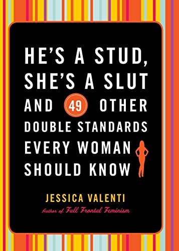 He's a Stud, She's a Slut, and 49 Other Double Standards Every Woman Should Know