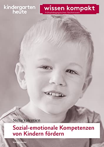 Sozial-emotionale Kompetenzen von Kindern fördern: kindergarten heute - wissen kompakt Sozial-emotionale Kompetenzen von Kindern fördern: kindergarten heute - wissen kompakt