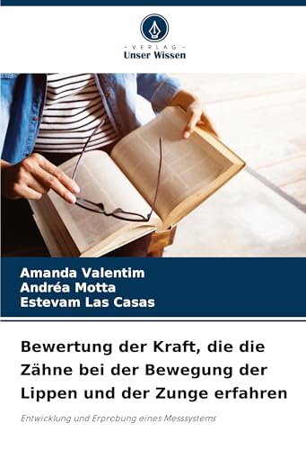 Bewertung der Kraft, die die Zähne bei der Bewegung der Lippen und der Zunge erfahren: Entwicklung und Erprobung eines Messsystems