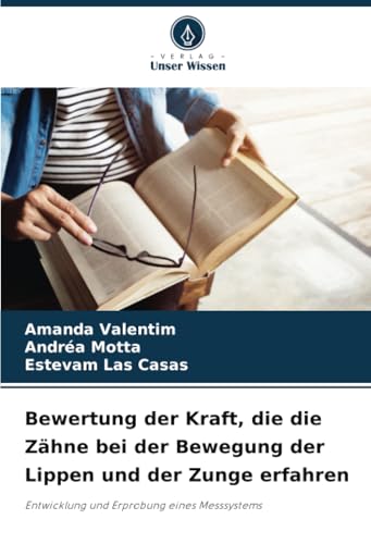 Bewertung der Kraft, die die Zähne bei der Bewegung der Lippen und der Zunge erfahren: Entwicklung und Erprobung eines Messsystems von Verlag Unser Wissen
