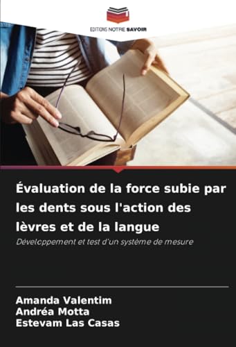 Évaluation de la force subie par les dents sous l'action des lèvres et de la langue: Développement et test d'un système de mesure von Editions Notre Savoir