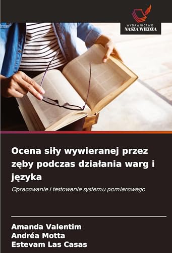 Ocena si¿y wywieranej przez z¿by podczas dzia¿ania warg i j¿zyka: Opracowanie i testowanie systemu pomiarowego von Wydawnictwo Nasza Wiedza