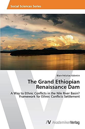 The Grand Ethiopian Renaissance Dam: A Way to Ethnic Conflicts in the Nile River Basin? Framework for Ethnic Conflicts Settlement von AV Akademikerverlag