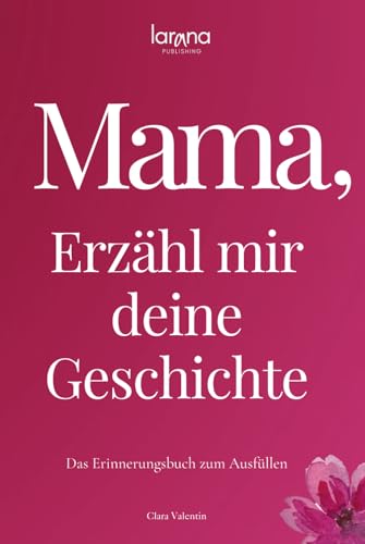 Mama, erzähl mir deine Geschichte: Das Erinnerungsbuch zum Ausfüllen | Ein persönliches und besonderes Geschenk für Mütter – zum Verschenken und Zurückbekommen von Larana Publishing