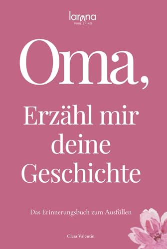 Oma, erzähl mir deine Geschichte: Das Erinnerungsbuch zum Ausfüllen | Ein persönliches und besonderes Geschenk für Großmütter – zum Verschenken und Zurückbekommen von Larana Publishing