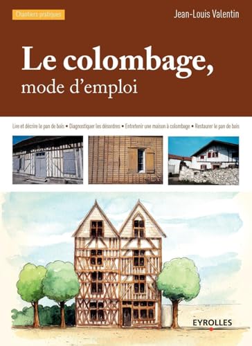 Le colombage, mode d'emploi : Lire et décrire le pan de bois, Diagnostiquer les désordres: Lire et décrire le pan de bois - Diagnostiquer les ... à colombage - Restaurer le pan de bois.