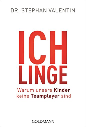 Ichlinge: Warum unsere Kinder keine Teamplayer sind Ichlinge: Warum unsere Kinder keine Teamplayer sind