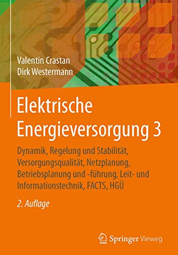 Elektrische Energieversorgung 3: Dynamik, Regelung und Stabilität, Versorgungsqualität, Netzplanung, Betriebsplanung und -führung, Leit- und Informationstechnik, FACTS, HGÜ von Springer