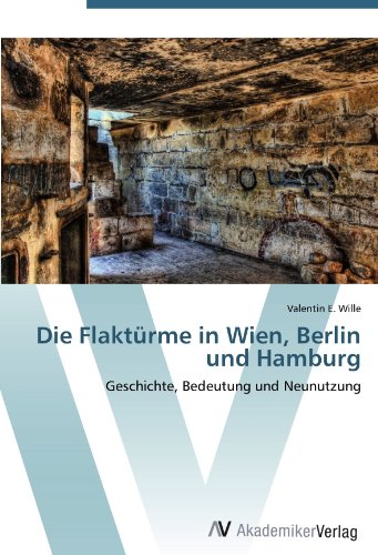 Die Flaktürme in Wien, Berlin und Hamburg: Geschichte, Bedeutung und Neunutzung von AV Akademikerverlag