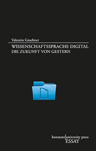 Wissenschaftssprache digital: Die Zukunft von gestern (Essay [KUP]) von Konstanz University Press