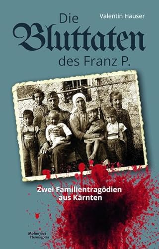 Die Bluttaten des Franz P.: Zwei Familientragödien aus Kärnten Die Bluttaten des Franz P.: Zwei Familientragödien aus Kärnten