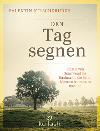 Den Tag segnen: Rituale von Sonnwend bis Rauhnacht, die jeden Moment bedeutsam machen Den Tag segnen: Rituale von Sonnwend bis Rauhnacht, die jeden Moment bedeutsam machen