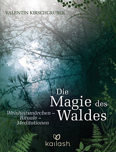 Die Magie des Waldes: Weisheitsmärchen – Rituale – Meditationen