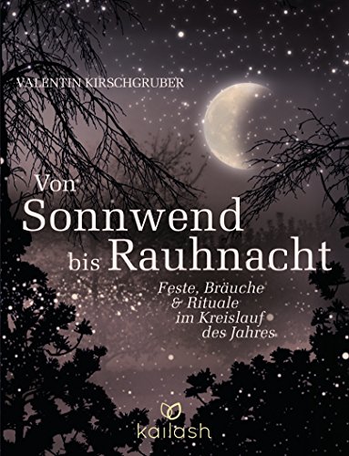 Von Sonnwend bis Rauhnacht: Feste, Bräuche & Rituale im Kreislauf des Jahres von Kailash