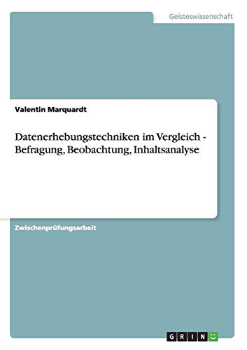 Datenerhebungstechniken im Vergleich - Befragung, Beobachtung, Inhaltsanalyse von Books on Demand
