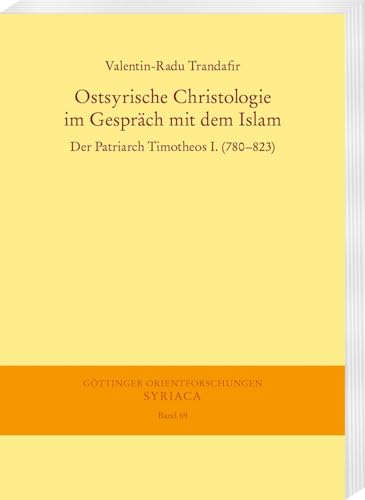 Ostsyrische Christologie im Gespräch mit dem Islam: Der Patriarch Timotheos I. (780–823) (Göttinger Orientforschungen, I. Reihe: Syriaca) von Harrassowitz Verlag