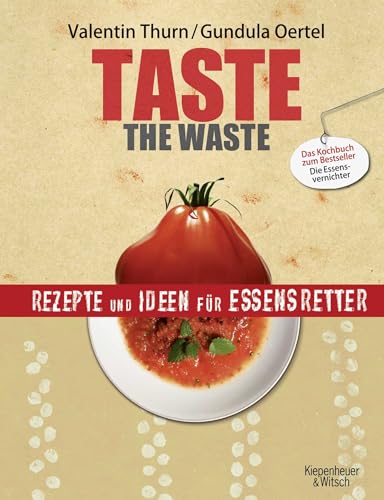 Taste the Waste: Rezepte und Ideen für Essensretter von Kiepenheuer & Witsch GmbH