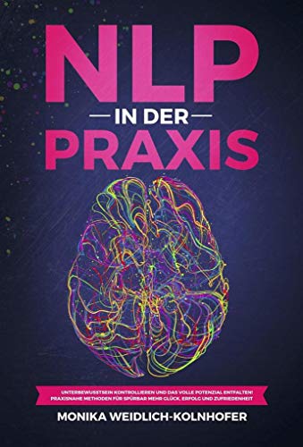 NLP in der Praxis: Unterbewusstsein kontrollieren und das volle Potenzial entfalten! Praxisnahe Methoden für spürbar mehr Glück, Erfolg und Zufriedenheit NLP in der Praxis: Unterbewusstsein kontrollieren und das volle Potenzial entfalten! Praxisnahe Methoden für spürbar mehr Glück, Erfolg und Zufriedenheit