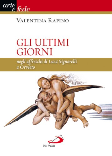 Gli ultimi giorni. Negli affreschi di Luca Signorelli a Orvieto. Ediz. illustrata (I colori del vento, Band 50)