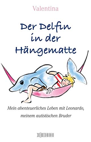 Der Delfin in der Hängematte: Mein abenteuerliches Leben mit Leonardo, meinem autistischen Bruder