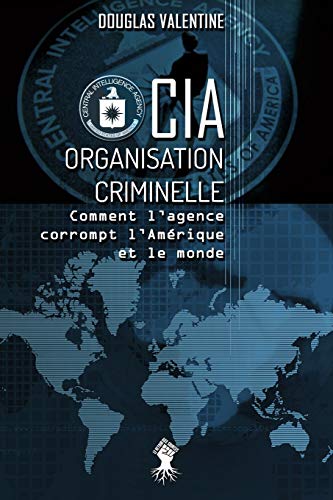 CIA - Organisation criminelle: Comment l'agence corrompt l'Amérique et le monde von Le Retour Aux Sources