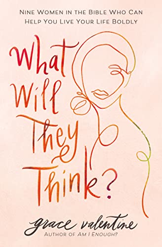 What Will They Think?: Nine Women in the Bible Who Can Help You Live Your Life Boldly von Thomas Nelson